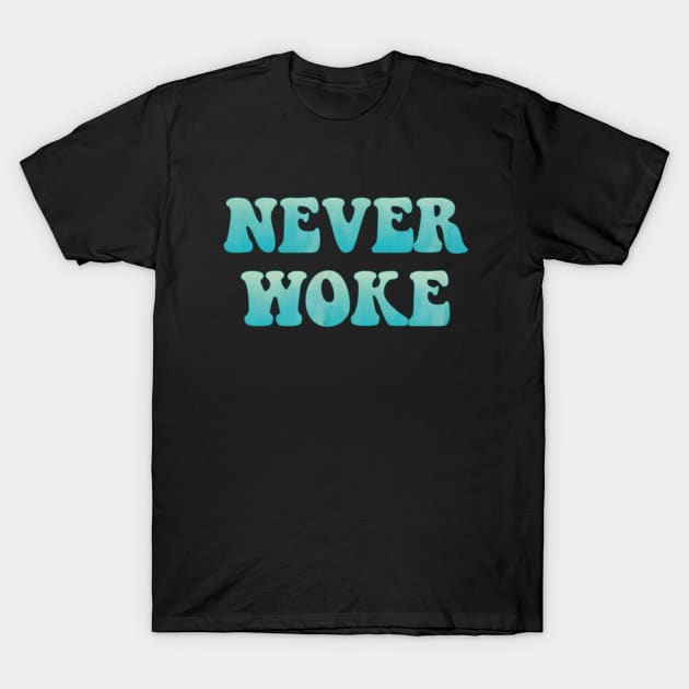 Never Woke, Anti Woke, Counter Culture, Anti Political Correct T-Shirt by Style Conscious